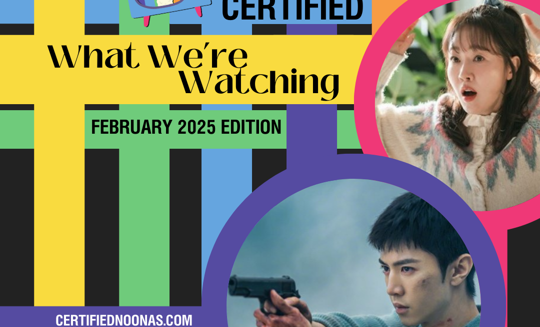 A square thumbnail with a rainbow of vertical lines. the Noonas logo of a llama in a blue tv is at the top with the text Certified What We're Watching February 2025 Edition written in black text. There are two circles with images in them. One is of actor Chen Zhe Yuan holding a gun, and the other is of actress Uhm Ji Won looking shocked.